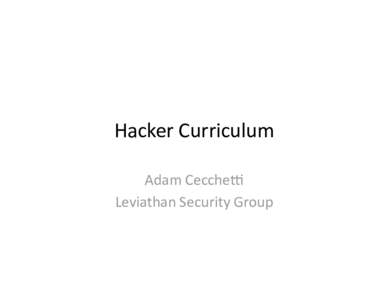 Hacker Curriculum  Adam Cecche0  Leviathan Security Group  Who Am I?  •  Adam Cecche0 