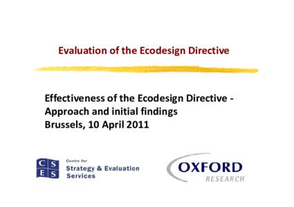 Evaluation of the Ecodesign Directive  Effectiveness of the Ecodesign Directive Approach and initial findings Brussels, 10 April 2011  Structure of presentation