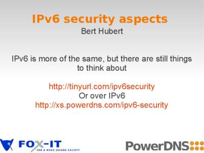 IPv6 security aspects Bert Hubert IPv6 is more of the same, but there are still things to think about http://tinyurl.com/ipv6security Or over IPv6