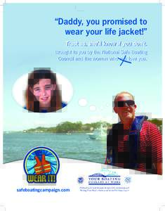 “Daddy, you promised to wear your life jacket!” Trust us, she’ll know if you don’t. Brought to you by the National Safe Boating Council and the women who nag love you.