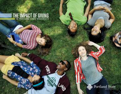 The Impact of Giving t o p o r t l a n d s t a t e u n i v e r s it y Success through partnerships I am pleased to present our annual report on philanthropic support of Portland State University.