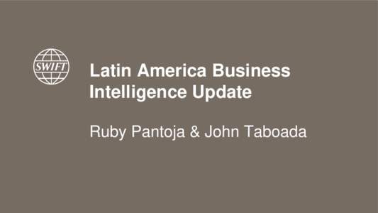 Latin America Business Intelligence Update Ruby Pantoja & John Taboada LATAM - World