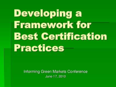 Developing a Framework for Best Certification Practices Informing Green Markets Conference June 17, 2010