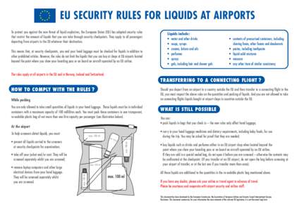 EU SECURITY RULES FOR LIQUIDS AT AIRPORTS To protect you against the new threat of liquid explosives, the European Union (EU) has adopted security rules that restrict the amount of liquids that you can take through secur