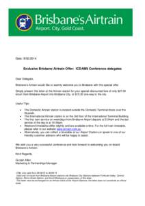 Date: Exclusive Brisbane Airtrain Offer: ICDAM9 Conference delegates Dear Delegate, Brisbane’s Airtrain would like to warmly welcome you to Brisbane with this special offer. Simply present this letter at the