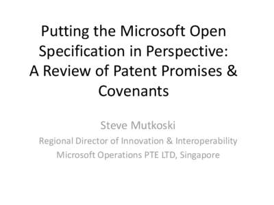 Putting the Microsoft Open Specification in Perspective: A Review of Patent Promises & Covenants Steve Mutkoski Regional Director of Innovation & Interoperability
