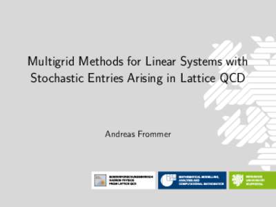 Multigrid Methods for Linear Systems with Stochastic Entries Arising in Lattice QCD Andreas Frommer  The Dirac operator