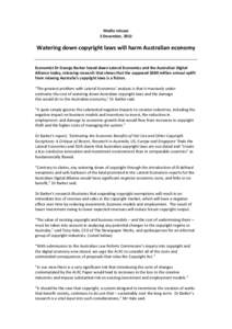 Media release 3 December, 2012 Watering down copyright laws will harm Australian economy Economist Dr George Barker hosed down Lateral Economics and the Australian Digital Alliance today, releasing research that shows th