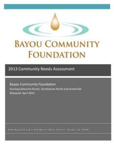 2013	
  Community	
  Needs	
  Assessment	
    	
   Bayou	
  Community	
  Foundation	
   Serving	
  Lafourche	
  Parish,	
  Terrebonne	
  Parish	
  and	
  Grand	
  Isle	
  	
  	
  	
  	
  	
  	
  	
 