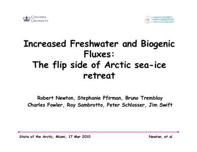 Increased Freshwater and Biogenic Fluxes: The flip side of Arctic sea-ice retreat Robert Newton, Stephanie Pfirman, Bruno Tremblay Charles Fowler, Ray Sambrotto, Peter Schlosser, Jim Swift