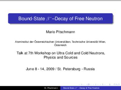 Bound-State β −–Decay of Free Neutron Mario Pitschmann Atominstitut der Österreichischen Universitäten, Technische Universität Wien, Österreich  Talk at 7th Workshop on Ultra Cold and Cold Neutrons,