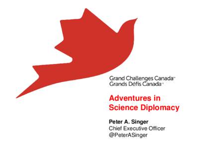 Adventures in Science Diplomacy Peter A. Singer Chief Executive Officer @PeterASinger