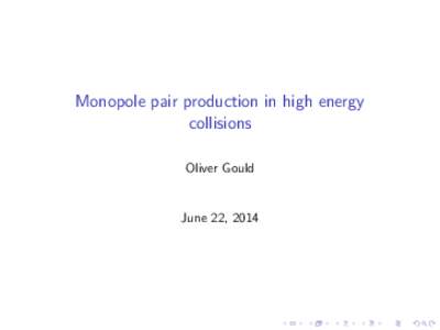 Monopole pair production in high energy collisions Oliver Gould June 22, 2014