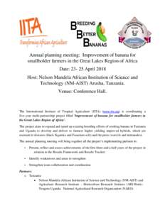 Annual planning meeting: Improvement of banana for smallholder farmers in the Great Lakes Region of Africa Date: April 2018 Host: Nelson Mandela African Institution of Science and Technology (NM-AIST) Arusha, Tanz