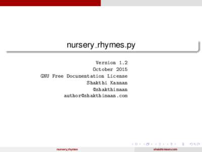 nursery rhymes.py Version 1.2 October 2015 GNU Free Documentation License Shakthi Kannan @shakthimaan