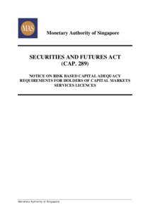 Monetary Authority of Singapore  SECURITIES AND FUTURES ACT (CAP[removed]NOTICE ON RISK BASED CAPITAL ADEQUACY REQUIREMENTS FOR HOLDERS OF CAPITAL MARKETS