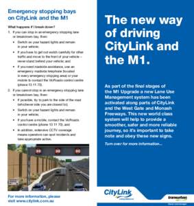 Emergency stopping bays on CityLink and the M1 What happens if I break down? 1.	 If you can stop in an emergency stopping lane 	 or breakdown bay, then: •	 Switch on your hazard lights and remain