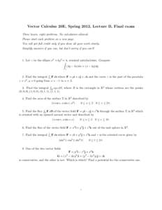 Vector Calculus 20E, Spring 2012, Lecture B, Final exam Three hours, eight problems. No calculators allowed. Please start each problem on a new page. You will get full credit only if you show all your work clearly. Simpl