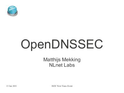 OpenDNSSEC Matthijs Mekking NLnet Labs 13 Jan 2011