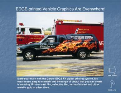 EDGE-printed Vehicle Graphics Are Everywhere!  SEE MORE Make your mark with the Gerber EDGE FX digital printing system. It’s easy to use, easy to maintain and the range of output that you can create