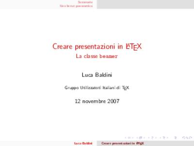 Sommario Una breve panoramica Creare presentazioni in LATEX La classe beamer Luca Baldini