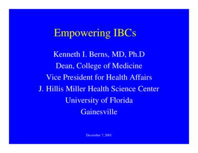 Empowering IBCs Kenneth I. Berns, MD, Ph.D Dean, College of Medicine Vice President for Health Affairs J. Hillis Miller Health Science Center University of Florida
