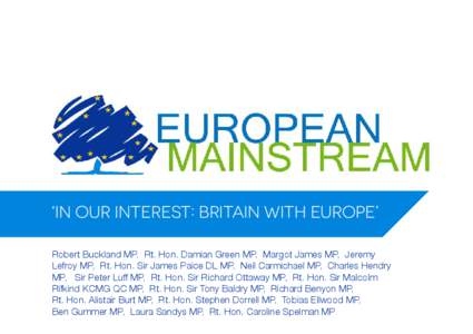 ‘IN OUR INTEREST: BRITAIN WITH EUROPE’ Robert Buckland MP, Rt. Hon. Damian Green MP, Margot James MP, Jeremy Lefroy MP, Rt. Hon. Sir James Paice DL MP, Neil Carmichael MP, Charles Hendry MP, Sir Peter Luff MP, Rt. Ho