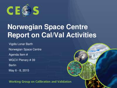 Norwegian Space Centre Report on Cal/Val Activities Vigdis Lonar Barth Norwegian Space Centre Agenda Item # WGCV Plenary # 39