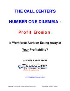 THE CALL CENTER’S NUMBER ONE DILEMMA Profit Erosion: Is Workforce Attrition Eating Away at Your Profitability?  A WHITE PAPER FROM