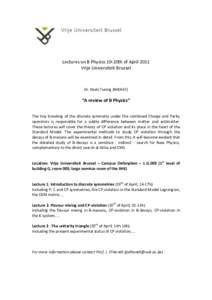    	
     Lectures	
  on	
  B	
  Physics	
  19-­‐20th	
  of	
  April	
  2011	
   Vrije	
  Universiteit	
  Brussel	
  