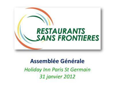 Assemblée Générale Holiday Inn Paris St Germain 31 janvier 2012 Qui sommes-nous ? • O.N.G. née en octobre 2007