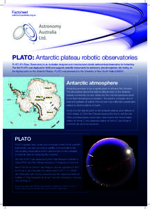 Factsheet  astronomyaustralia.org.au PLATO: Antarctic plateau robotic observatories PLATO (PLATeau Observatory) is an Australian designed and manufactured robotic astronomical observatory for Antarctica.