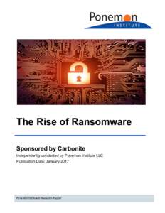 The Rise of Ransomware Sponsored by Carbonite Independently conducted by Ponemon Institute LLC Publication Date: JanuaryPonemon Institute© Research Report