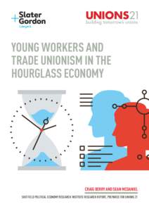 YOUNG WORKERS AND TRADE UNIONISM IN THE HOURGLASS ECONOMY CRAIG BERRY AND SEAN MCDANIEL SHEFFIELD POLITICAL ECONOMY RESEARCH INSTITUTE RESEARCH REPORT, PREPARED FOR UNIONS 21