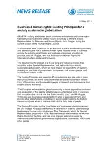 31 May[removed]Business & human rights: Guiding Principles for a socially sustainable globalization GENEVA – A long anticipated set of guidelines on business and human rights has been presented by the United Nations Secr