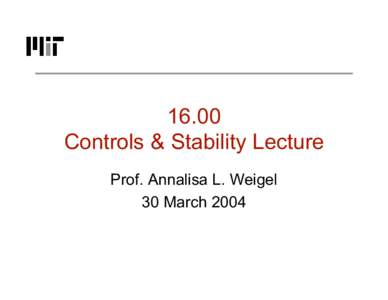 16.00 Controls & Stability Lecture Prof. Annalisa L. Weigel 30 March 2004  Lecture outline