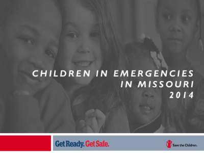 CHILDREN IN EMERGENCIES IN MISSOURI 2014 Save the Children Work in 120+ countries