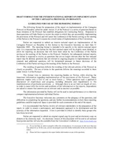 DRAFT FORMAT FOR THE INTERIM NATIONAL REPORT ON IMPLEMENTATION OF THE CARTAGENA PROTOCOL ON BIOSAFETY GUIDELINES FOR USE OF THE REPORTING FORMAT The following format for preparation of the report on implementation of the