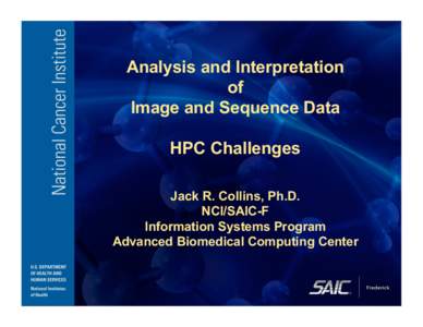 Analysis and Interpretation of Image and Sequence Data HPC Challenges Jack R. Collins, Ph.D. NCI/SAIC-F