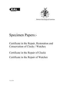 British Horological Institute  Specimen Papers:Certificate in the Repair, Restoration and Conservation of Clocks / Watches Certificate in the Repair of Clocks Certificate in the Repair of Watches