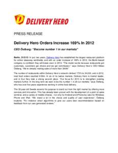 PRESS RELEASE  Delivery Hero Orders Increase 169% In 2012 CEO Östberg: “Become number 1 in our markets” Berlin, : In just two years, Delivery Hero has established the largest restaurant platform for online ta