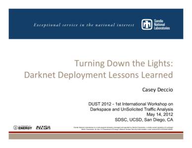 Turning	
  Down	
  the	
  Lights:	
   Darknet	
  Deployment	
  Lessons	
  Learned	
   Casey	
  Deccio	
   DUST1st International Workshop on Darkspace and UnSolicited Traffic Analysis May 14, 2012