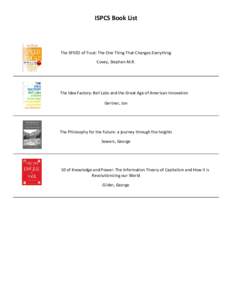 ISPCS Book List  The SPEED of Trust: The One Thing That Changes Everything Covey, Stephen M.R.  The Idea Factory: Bell Labs and the Great Age of American Innovation