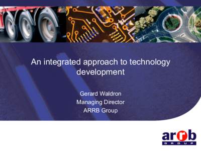 An integrated approach to technology development Gerard Waldron Managing Director ARRB Group