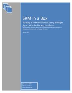 SRM in a Box Building a VMware Site Recovery Manager demo with the Netapp simulator This document describes how to install VMware Site Recovery Manager in VMware workstation with the Netapp simulator. Version 1.1