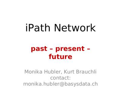iPath Network past – present – future Monika Hubler, Kurt Brauchli contact: 