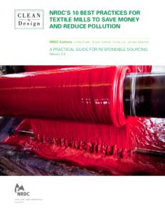 NRDC’s 10 Best Practices for Textile Mills to Save Money and Reduce Pollution NRDC Authors: Linda Greer, Susan Keane, Cindy Lin, James Meinert  A PRACTICAL GUIDE FOR RESPONSIBLE SOURCING