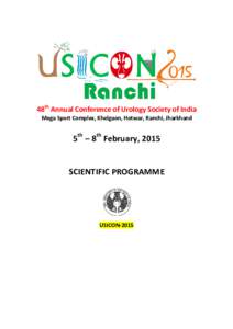 48th Annual Conference of Urology Society of India Mega Sport Complex, Khelgaon, Hotwar, Ranchi, Jharkhand 5th – 8th February, 2015  SCIENTIFIC PROGRAMME