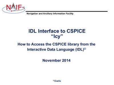 N IF Navigation and Ancillary Information Facility IDL Interface to CSPICE “Icy” How to Access the CSPICE library from the