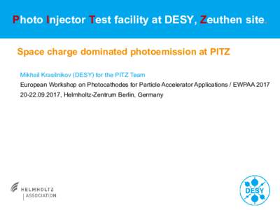 Photo Injector Test facility at DESY, Zeuthen site. Space charge dominated photoemission at PITZ Mikhail Krasilnikov (DESY) for the PITZ Team European Workshop on Photocathodes for Particle Accelerator Applications / EWP